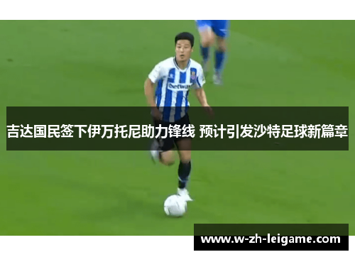 吉达国民签下伊万托尼助力锋线 预计引发沙特足球新篇章