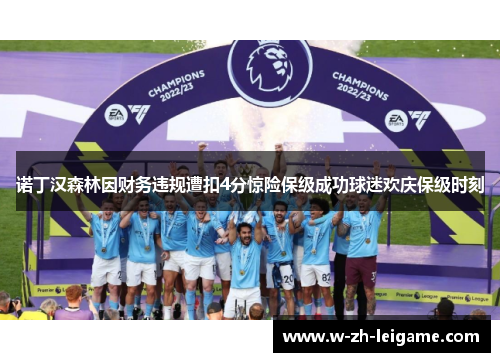 诺丁汉森林因财务违规遭扣4分惊险保级成功球迷欢庆保级时刻 诺丁汉森林因财务违规遭扣4分惊险保级成功球迷欢庆保级时刻