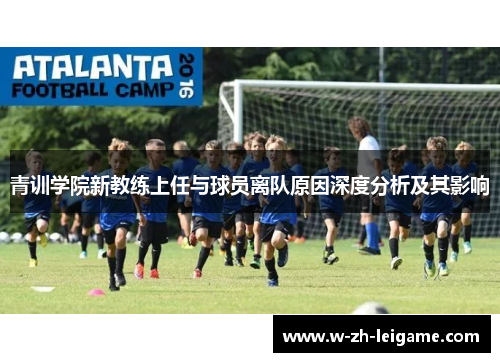 青训学院新教练上任与球员离队原因深度分析及其影响